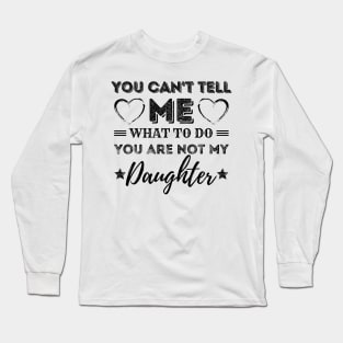 You Can't Tell Me What To Do You're Not My Daughter Long Sleeve T-Shirt